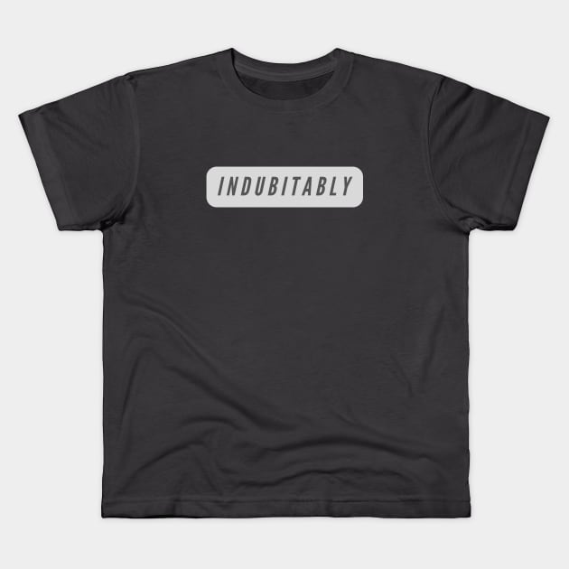 Indubitably- A word shirt for smart people who say smart things Kids T-Shirt by C-Dogg